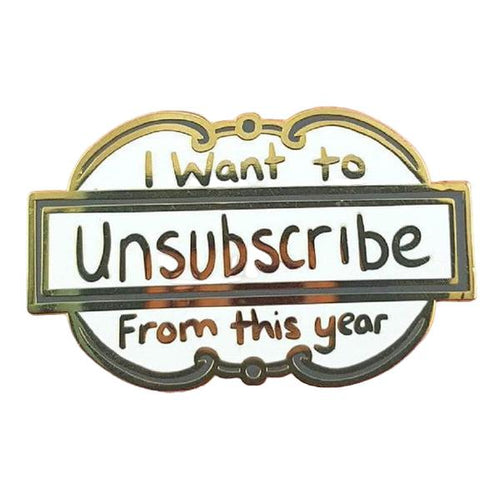 Jubly-Umph - I Want to Unsubscribe from this Year Enamel Pin - 20th Century Artifacts