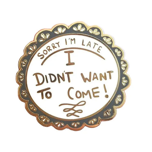 Jubly-Umph - Sorry I'm Late, I Didn't Want to Come Enamel Pin - 20th Century Artifacts
